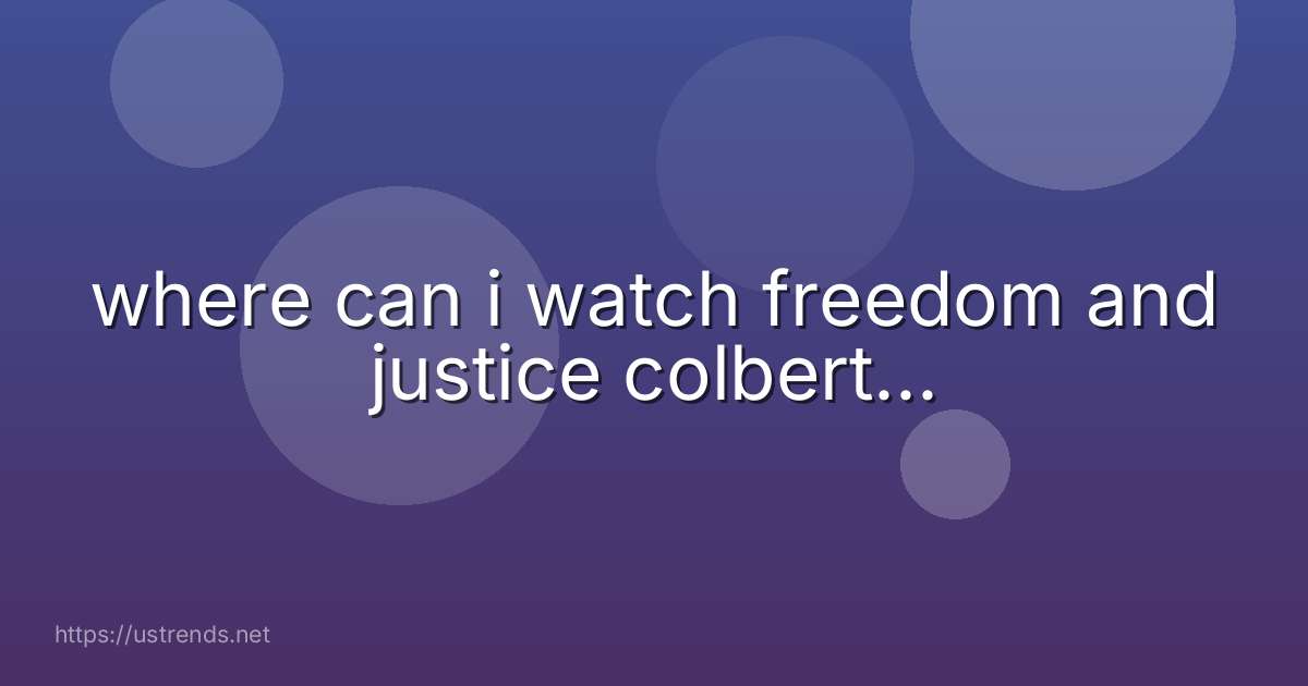 where can i watch freedom and justice colbert...