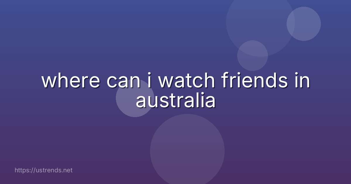 where can i watch friends in australia