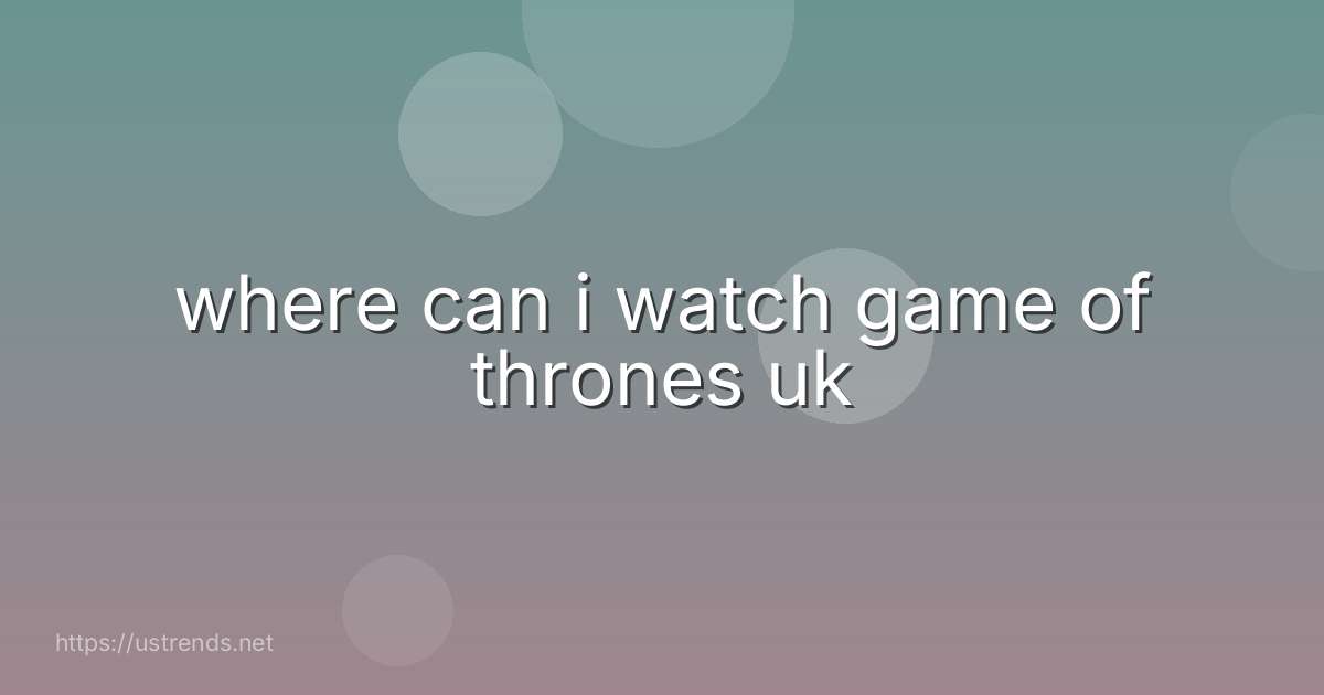 where can i watch game of thrones uk