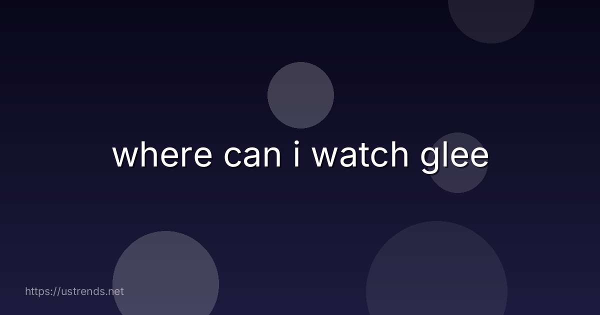 where can i watch glee
