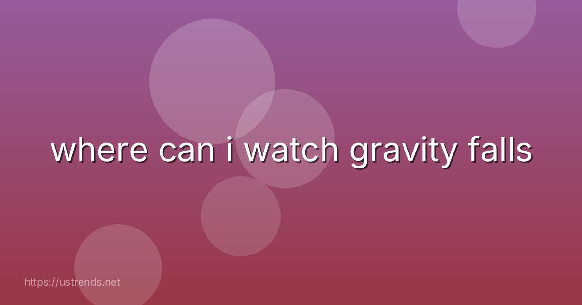 where can i watch gravity falls