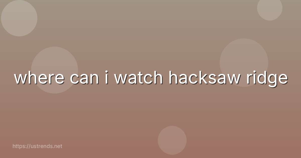 where can i watch hacksaw ridge