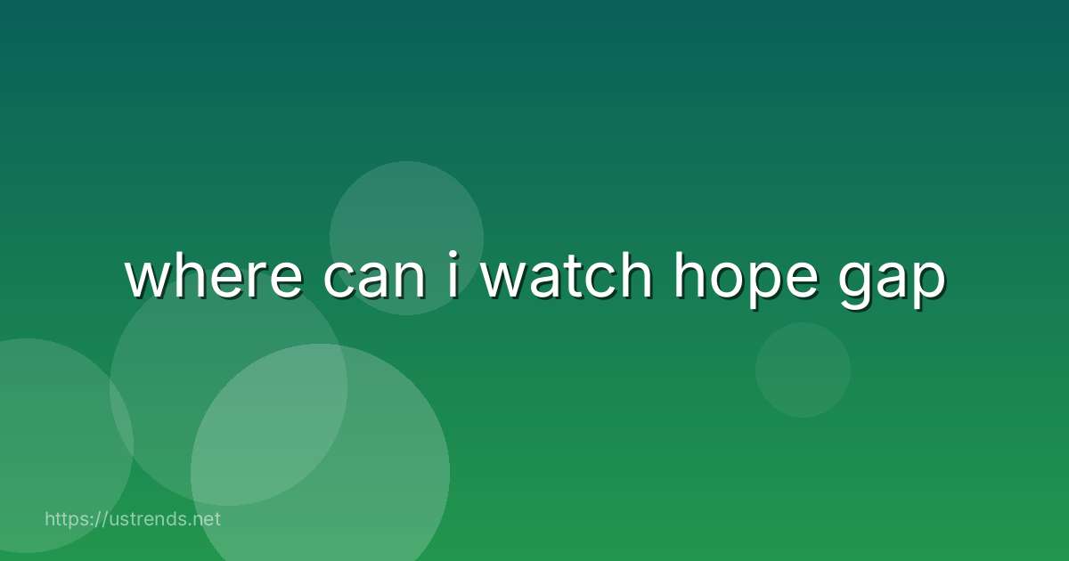 where can i watch hope gap