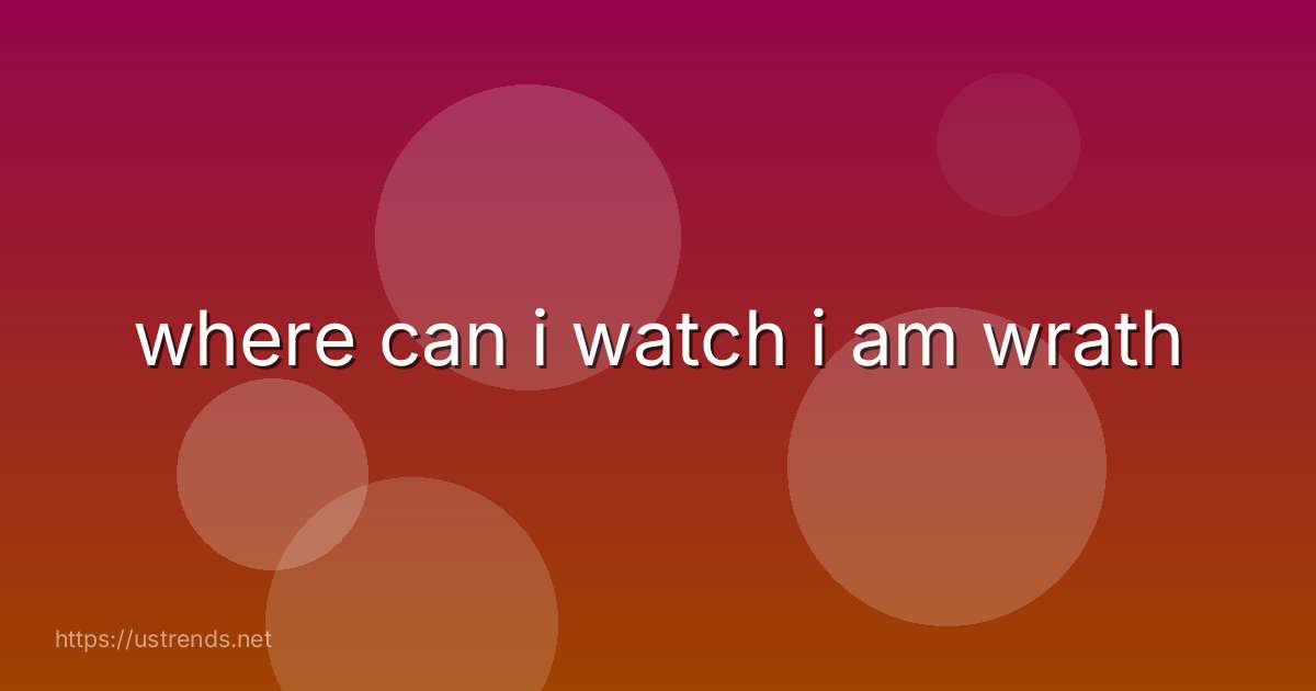where can i watch i am wrath