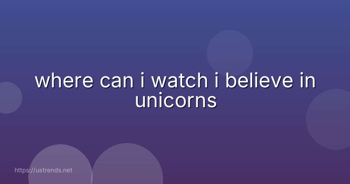 where can i watch i believe in unicorns