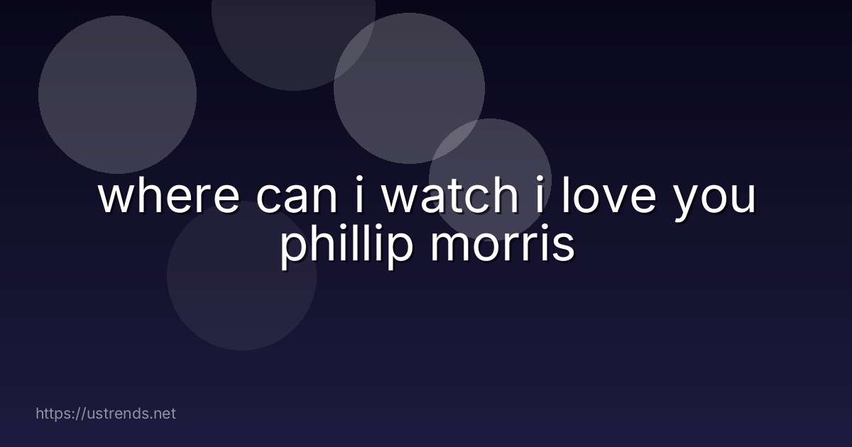 where can i watch i love you phillip morris