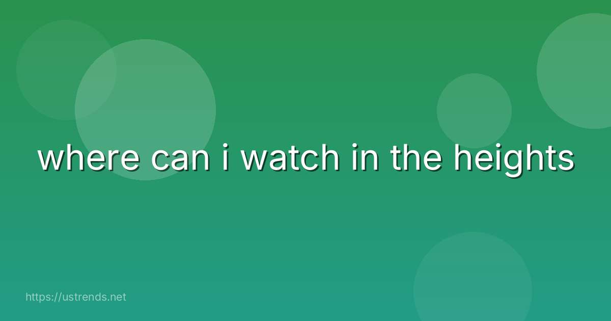 where can i watch in the heights