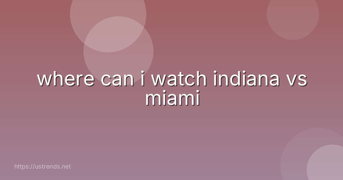 where can i watch indiana vs miami