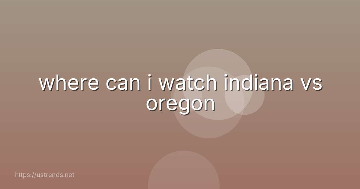 where can i watch indiana vs oregon