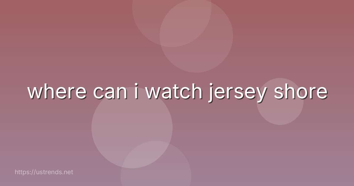 where can i watch jersey shore