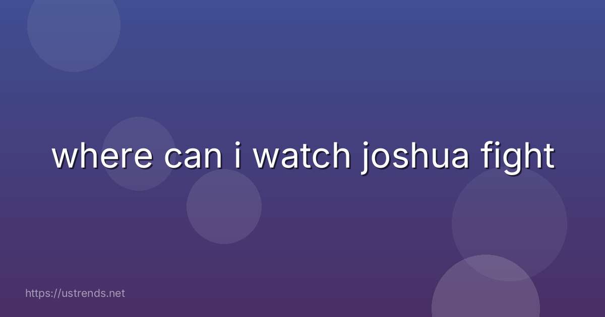 where can i watch joshua fight