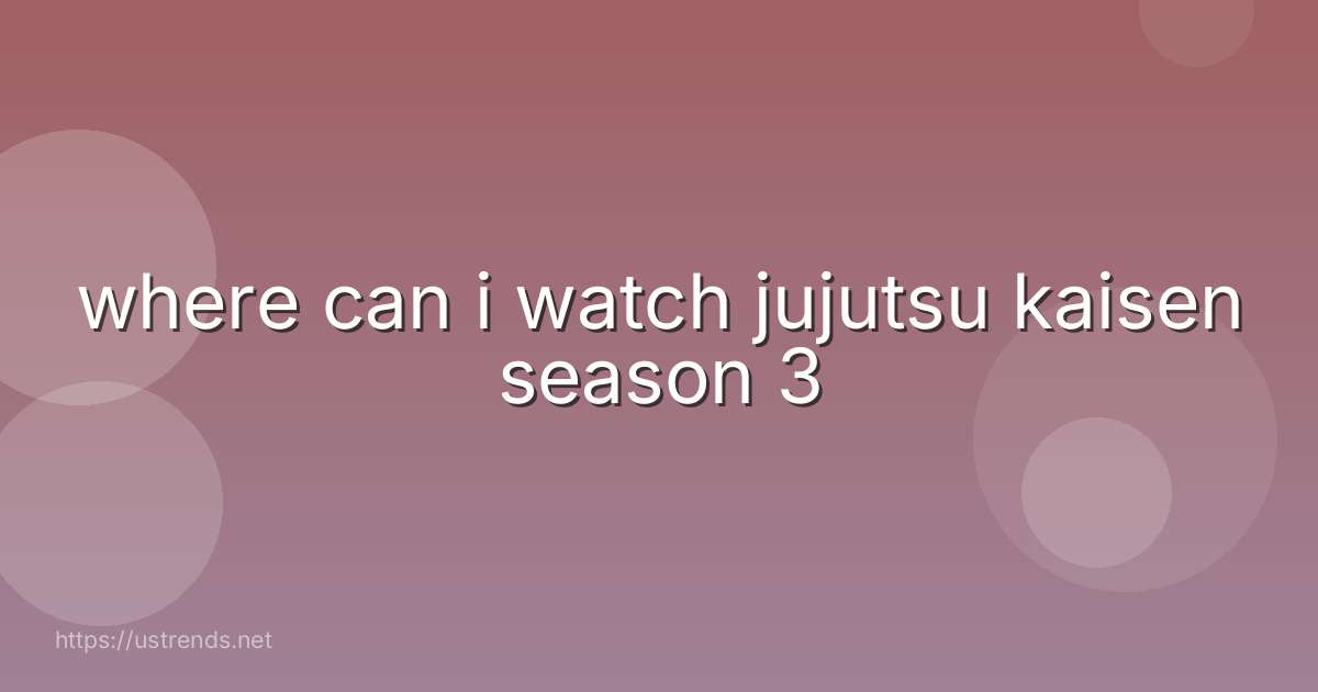 where can i watch jujutsu kaisen season 3