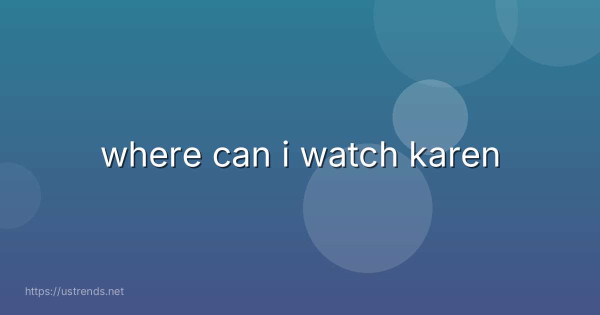 where can i watch karen