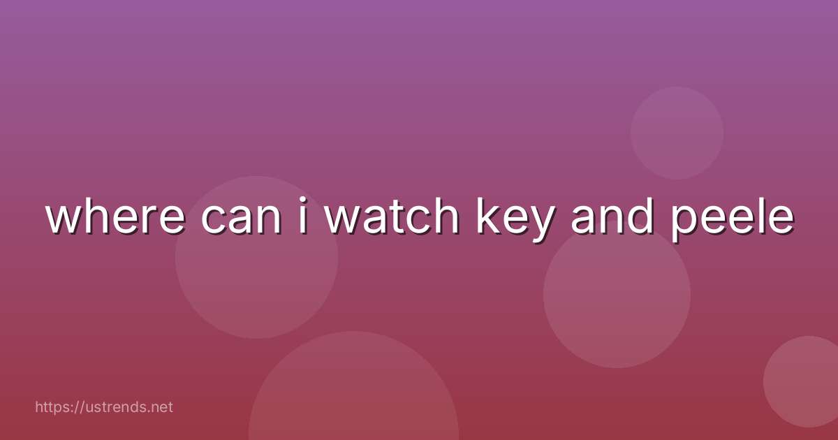 where can i watch key and peele