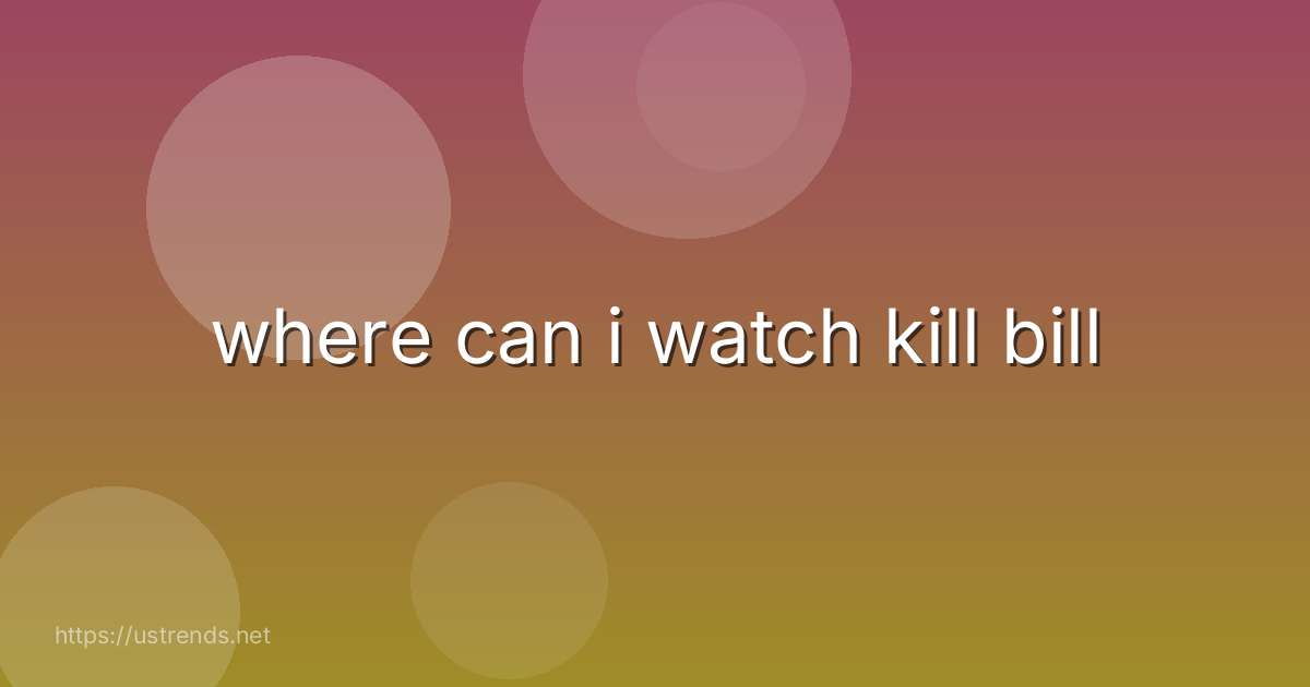 where can i watch kill bill