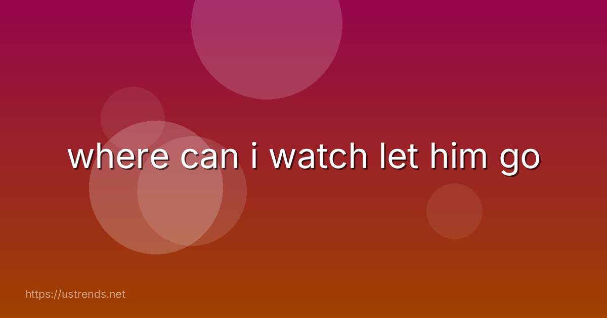 where can i watch let him go