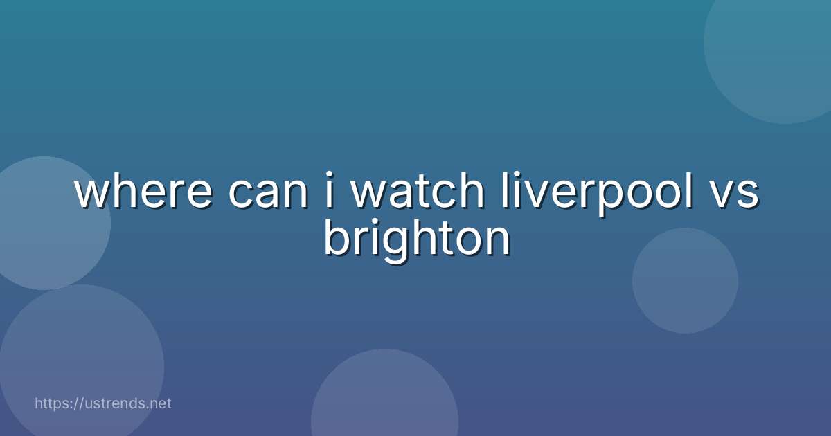 where can i watch liverpool vs brighton