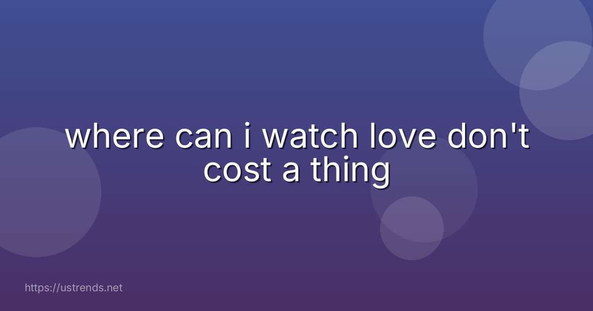 where can i watch love don't cost a thing