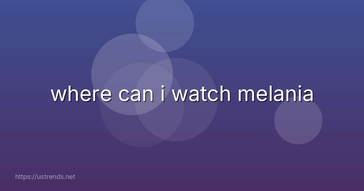 where can i watch melania