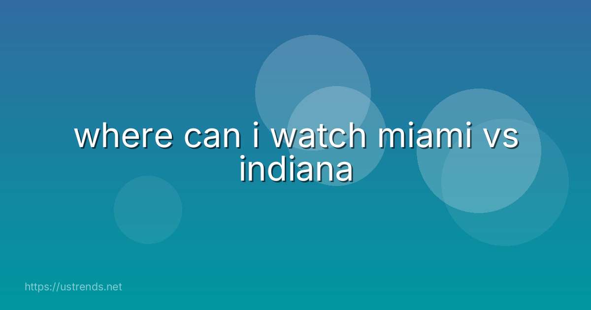 where can i watch miami vs indiana