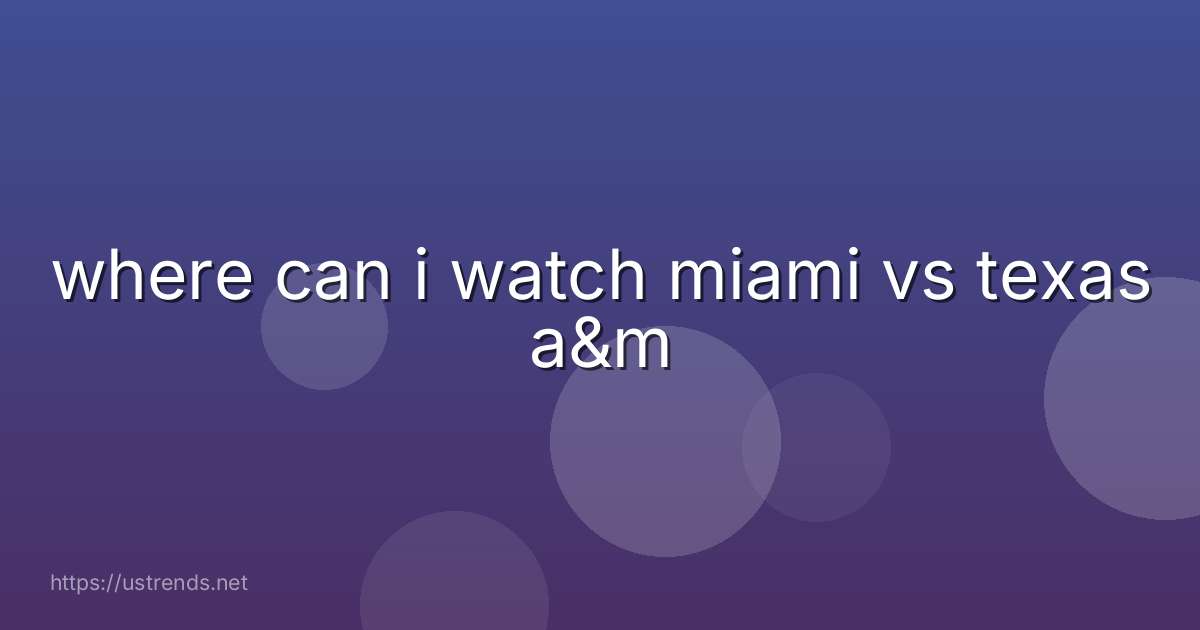 where can i watch miami vs texas a&m