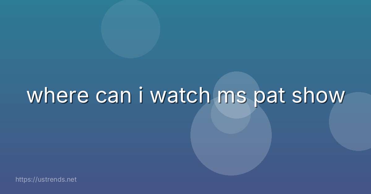 where can i watch ms pat show