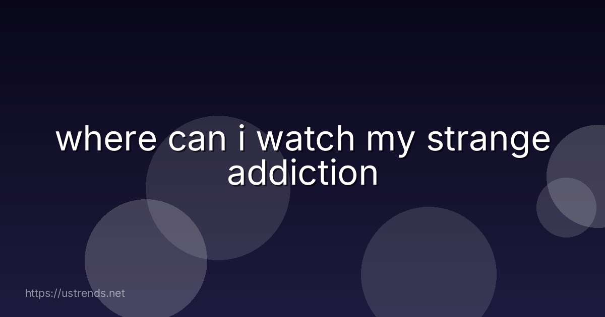 where can i watch my strange addiction