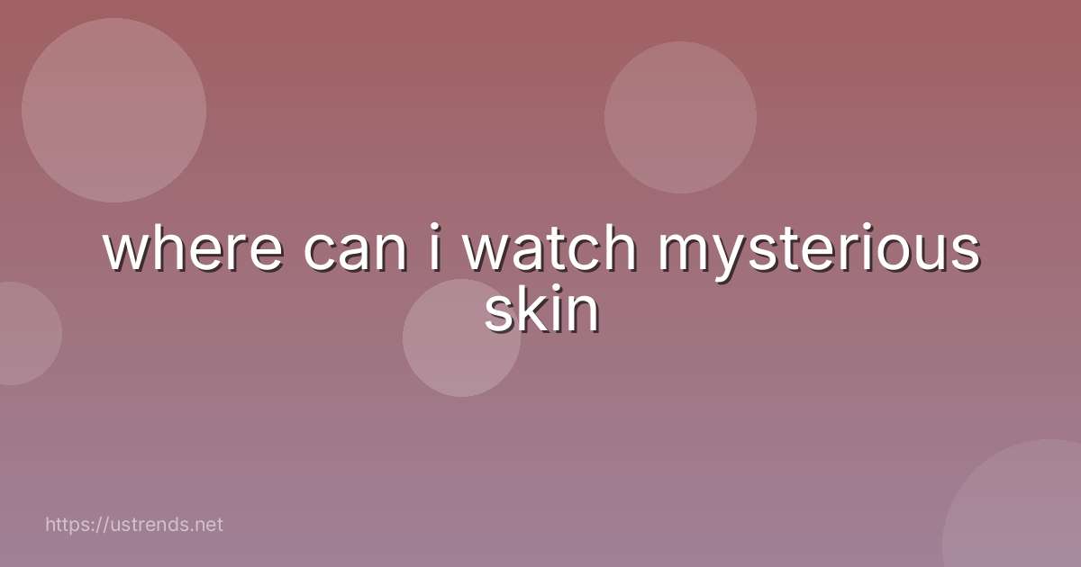 where can i watch mysterious skin