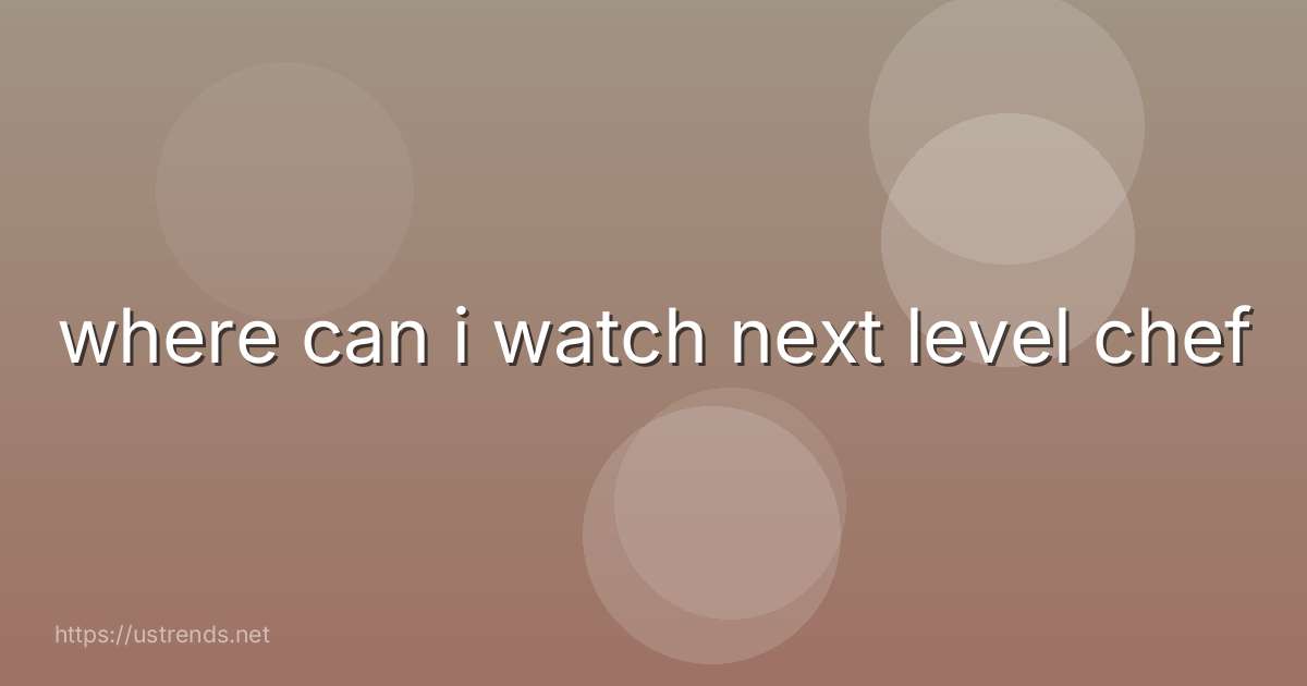where can i watch next level chef