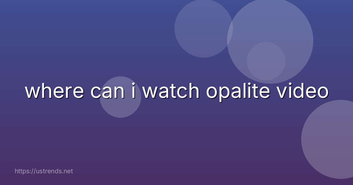 where can i watch opalite video