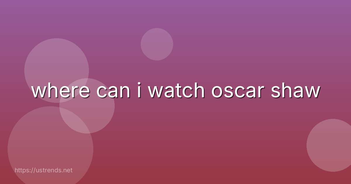 where can i watch oscar shaw