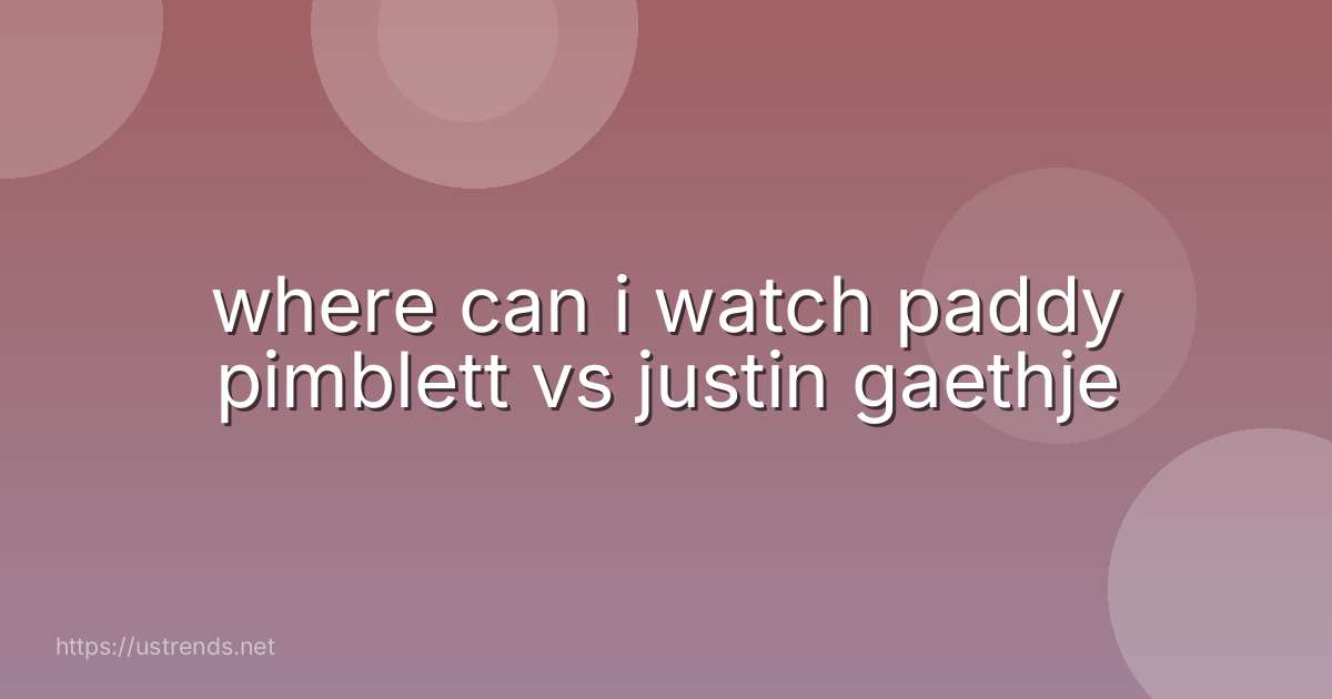 where can i watch paddy pimblett vs justin gaethje