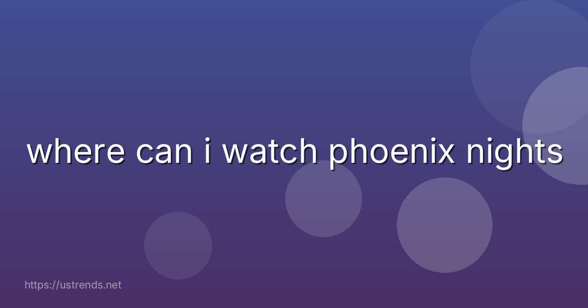 where can i watch phoenix nights