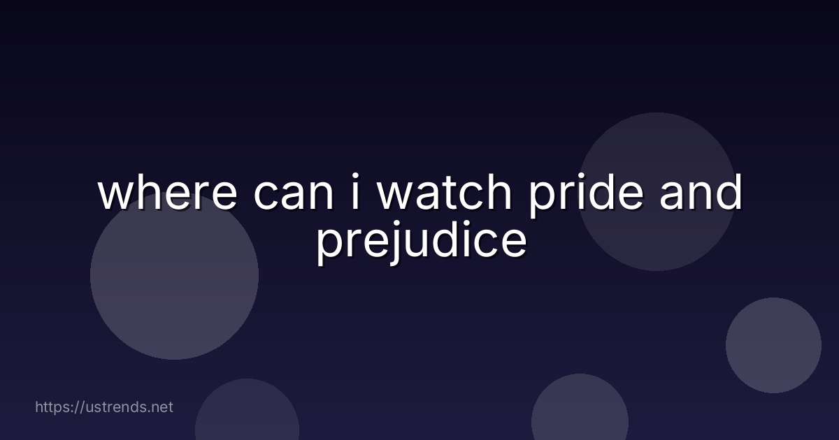 where can i watch pride and prejudice