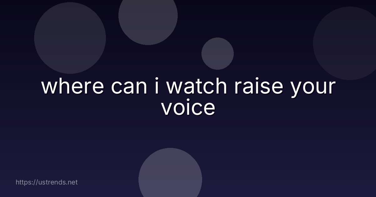 where can i watch raise your voice