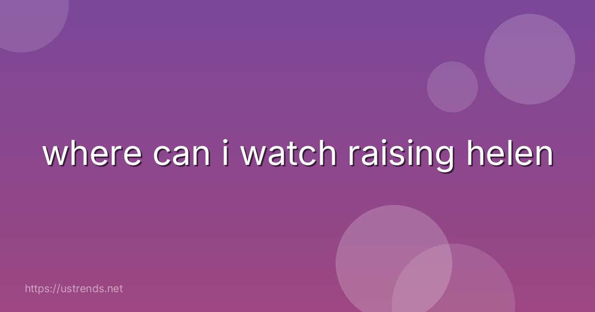 where can i watch raising helen