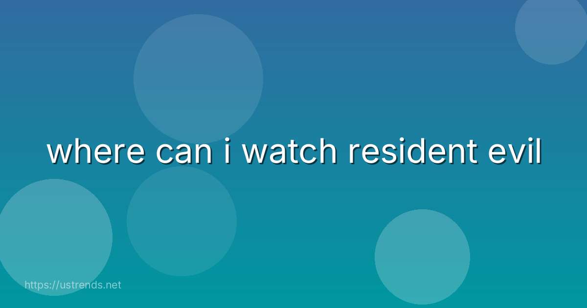 where can i watch resident evil