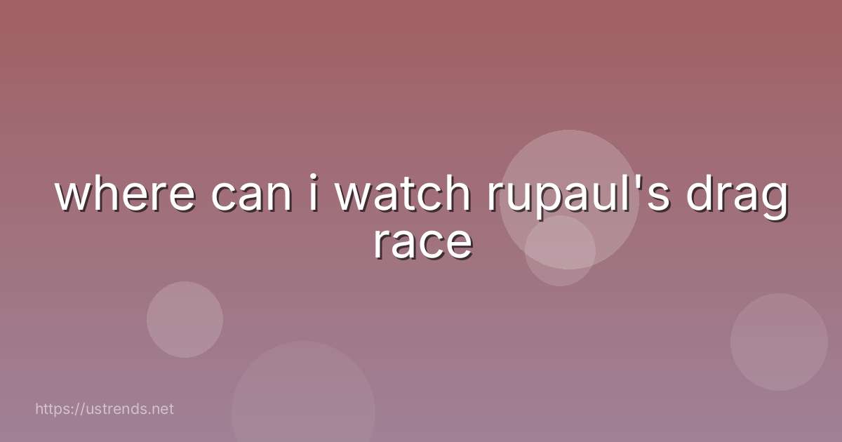 where can i watch rupaul's drag race
