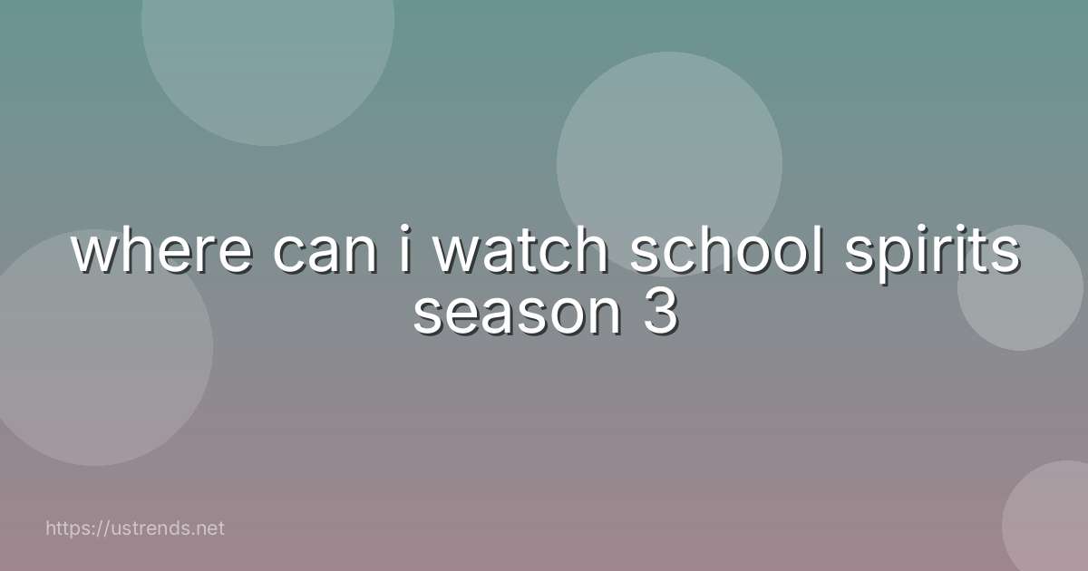 where can i watch school spirits season 3