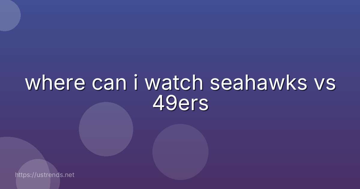 where can i watch seahawks vs 49ers