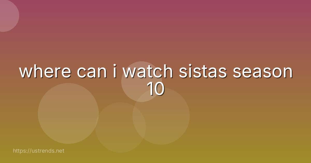 where can i watch sistas season 10