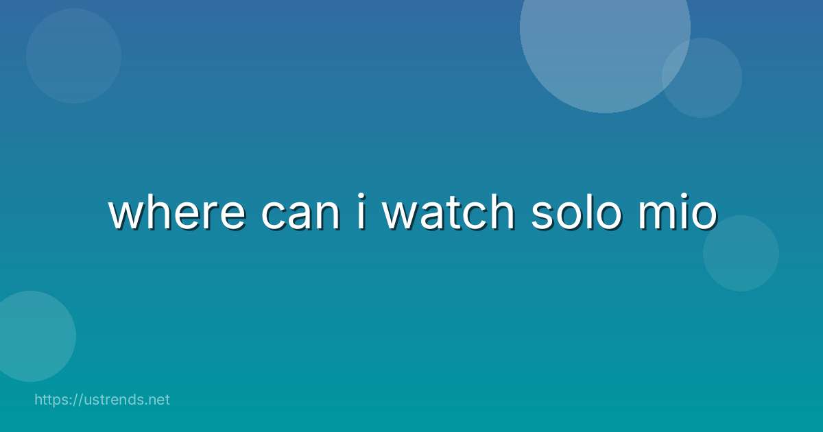 where can i watch solo mio