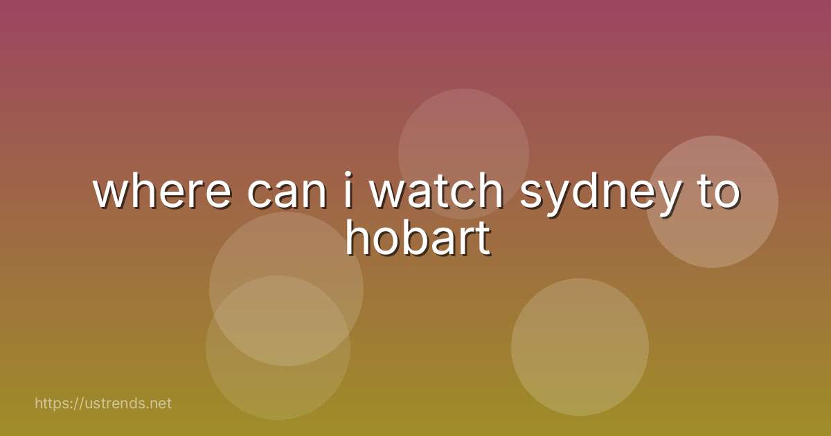 where can i watch sydney to hobart
