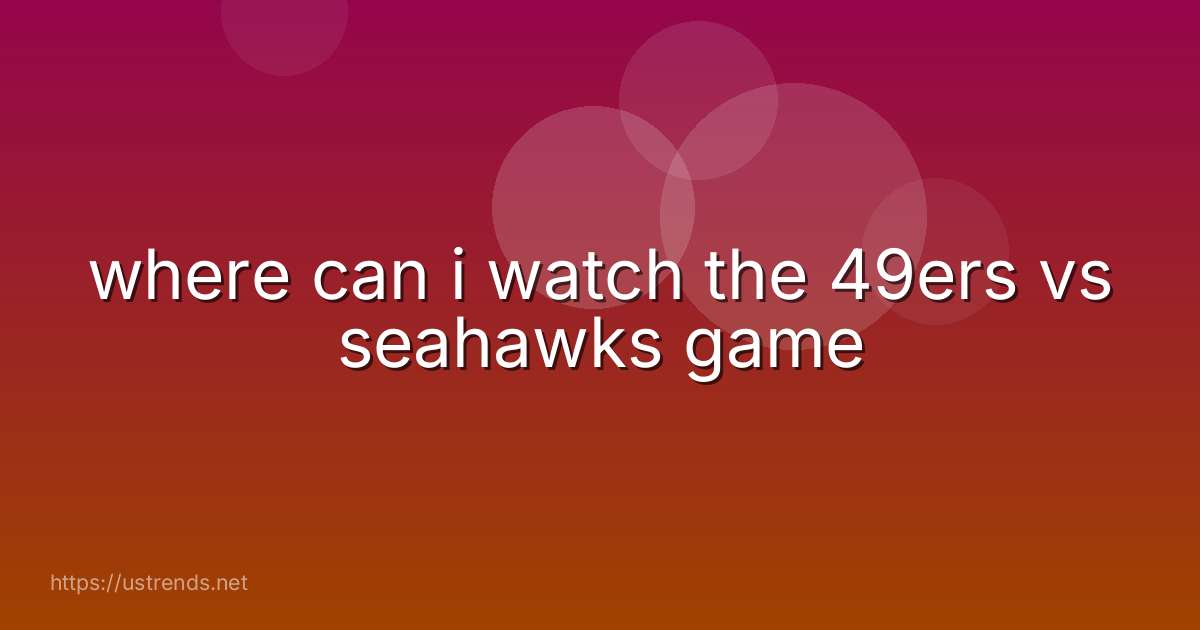 where can i watch the 49ers vs seahawks game