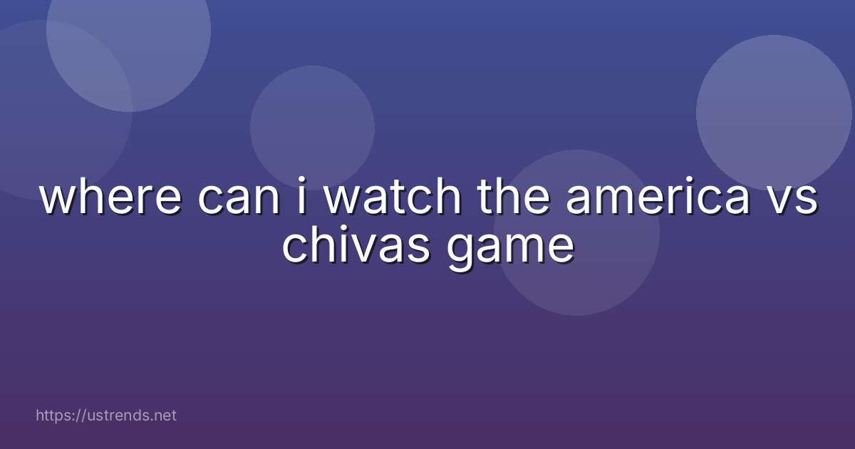 where can i watch the america vs chivas game