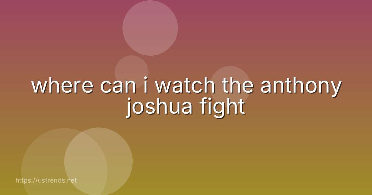 where can i watch the anthony joshua fight