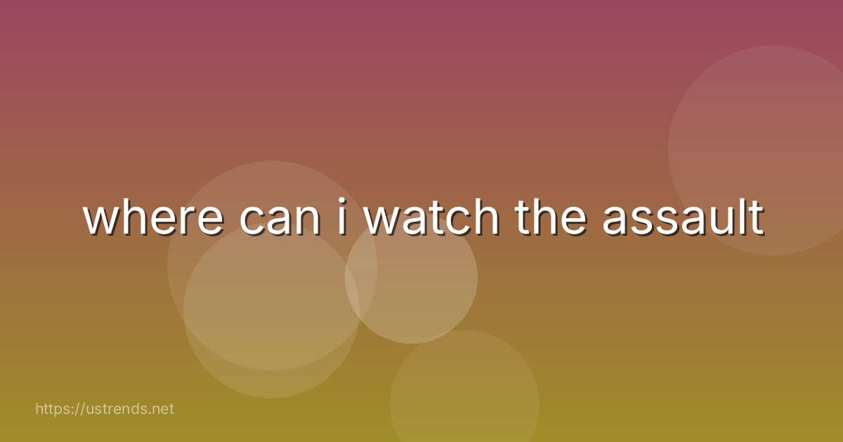 where can i watch the assault
