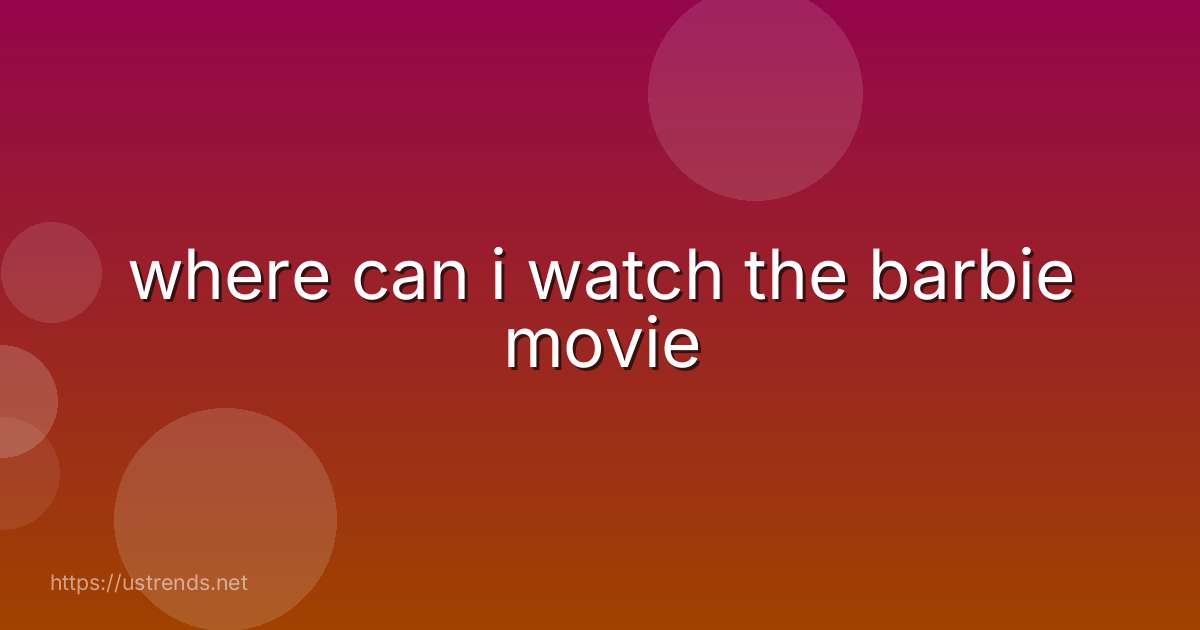 where can i watch the barbie movie