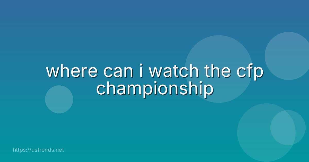 where can i watch the cfp championship