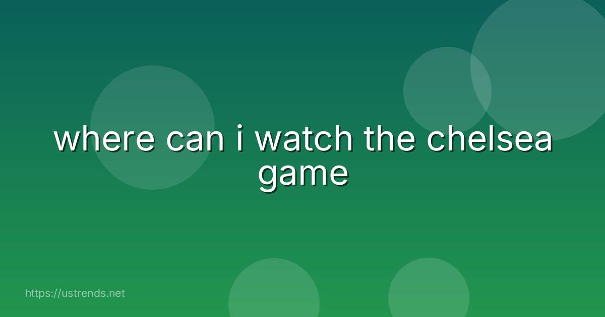 where can i watch the chelsea game